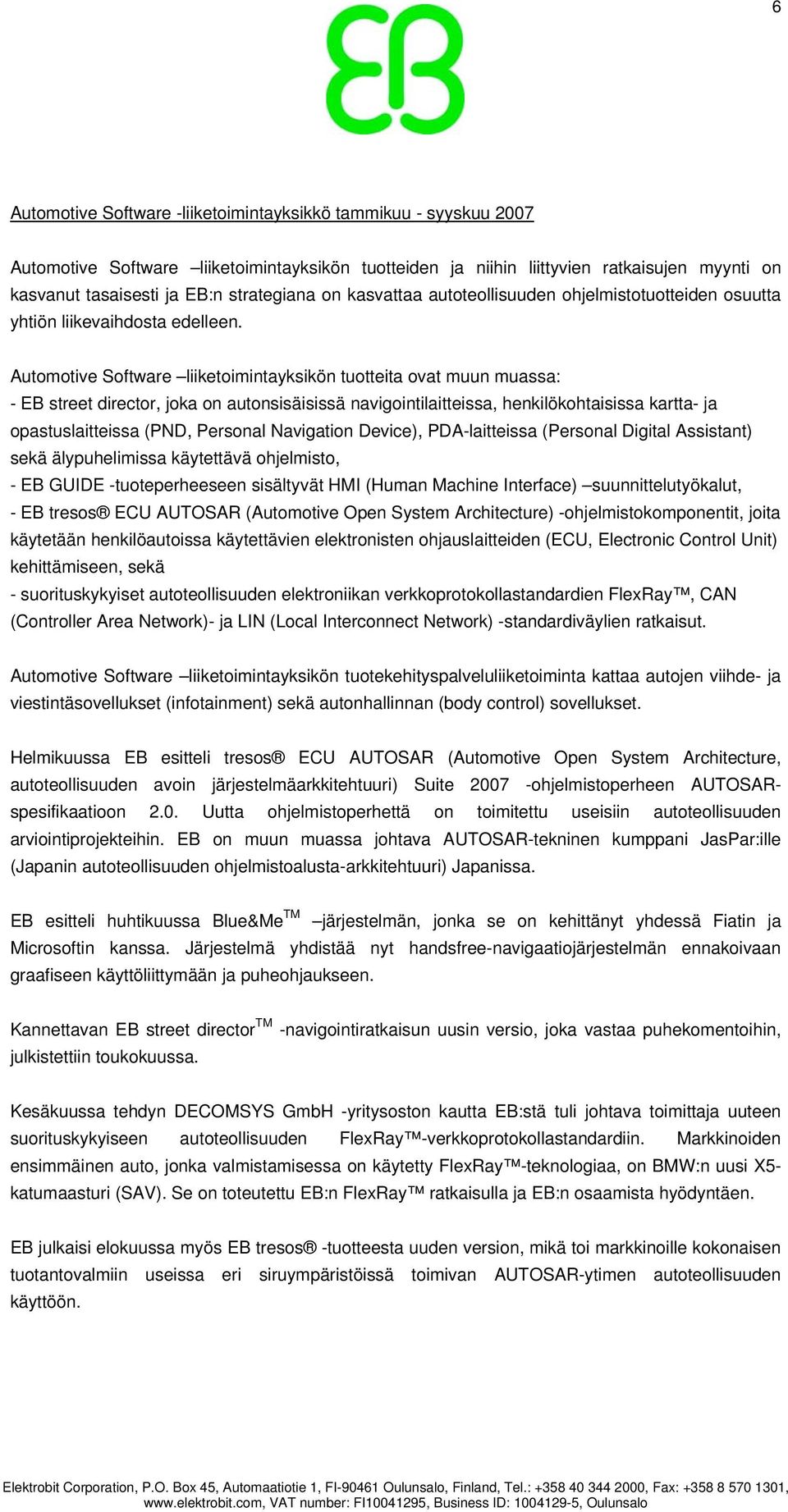 Automotive Software liiketoimintayksikön tuotteita ovat muun muassa: - EB street director, joka on autonsisäisissä navigointilaitteissa, henkilökohtaisissa kartta- ja opastuslaitteissa (PND, Personal