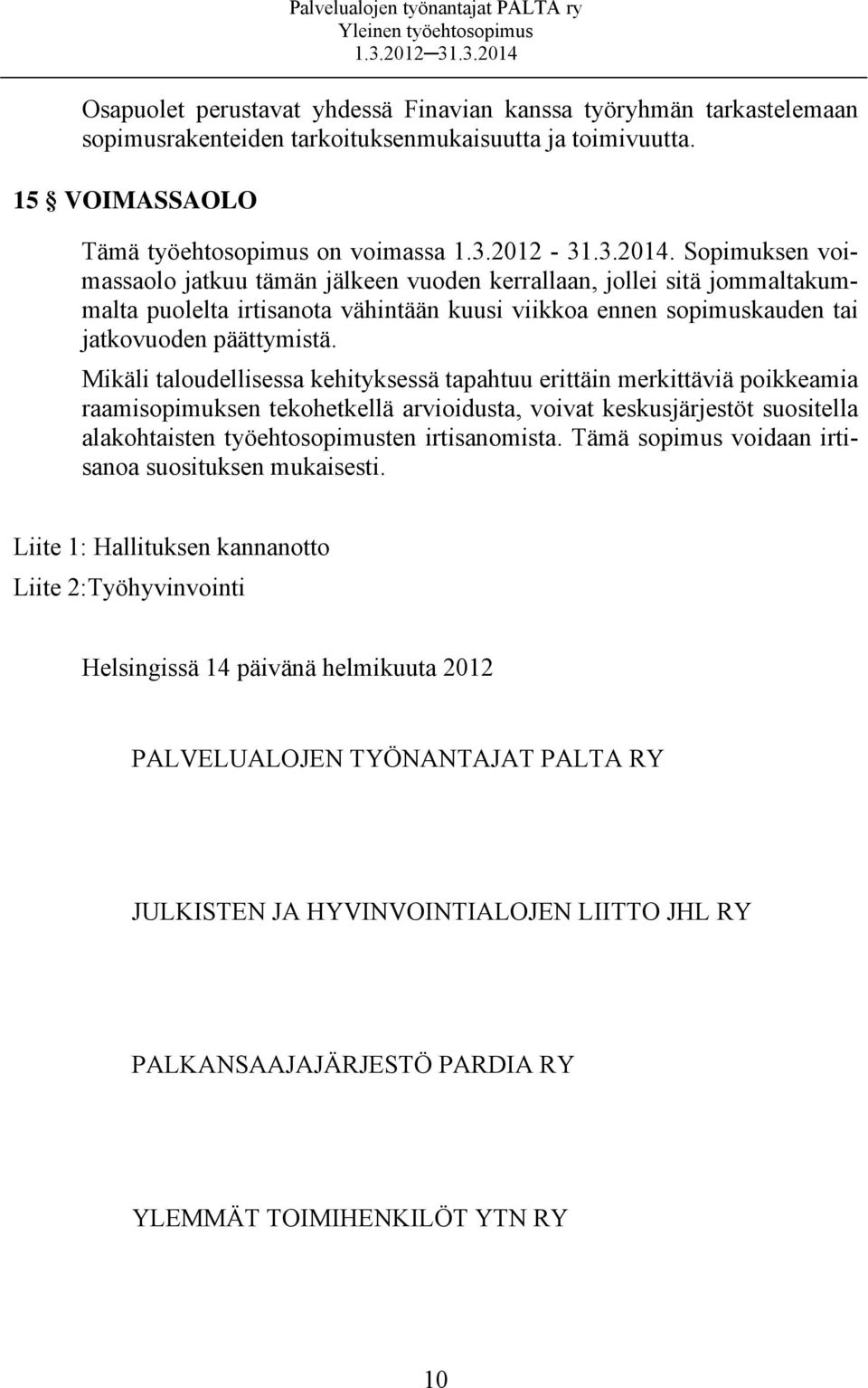 Mikäli taloudellisessa kehityksessä tapahtuu erittäin merkittäviä poikkeamia raamisopimuksen tekohetkellä arvioidusta, voivat keskusjärjestöt suositella alakohtaisten työehtosopimusten irtisanomista.