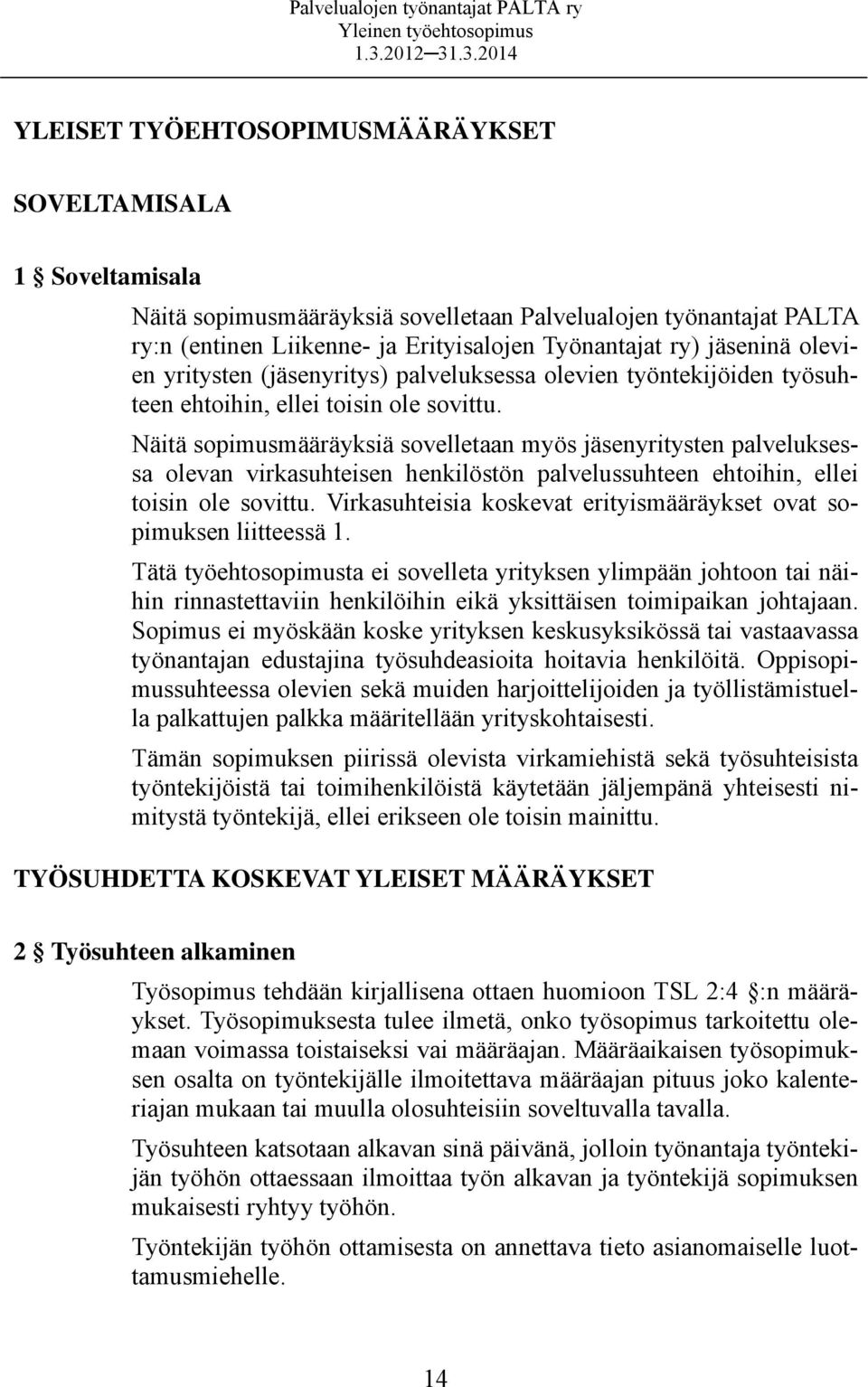 Näitä sopimusmääräyksiä sovelletaan myös jäsenyritysten palveluksessa olevan virkasuhteisen henkilöstön palvelussuhteen ehtoihin, ellei toisin ole sovittu.