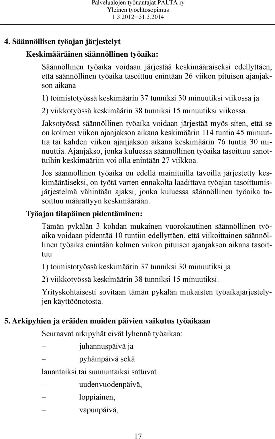 Jaksotyössä säännöllinen työaika voidaan järjestää myös siten, että se on kolmen viikon ajanjakson aikana keskimäärin 114 tuntia 45 minuuttia tai kahden viikon ajanjakson aikana keskimäärin 76 tuntia