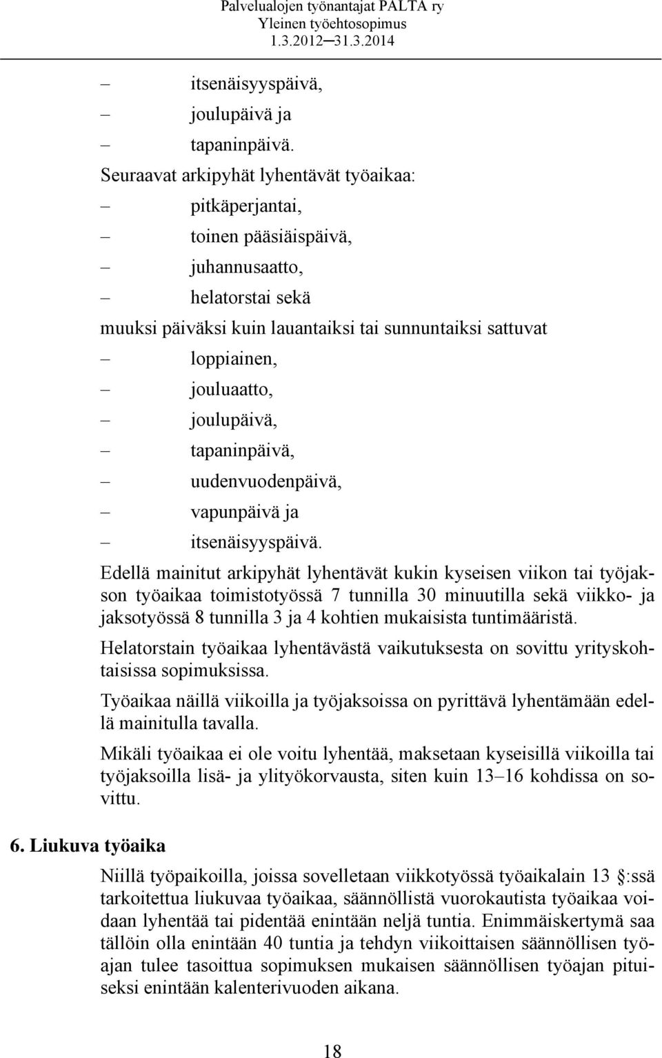 joulupäivä, tapaninpäivä, uudenvuodenpäivä, vapunpäivä ja itsenäisyyspäivä.