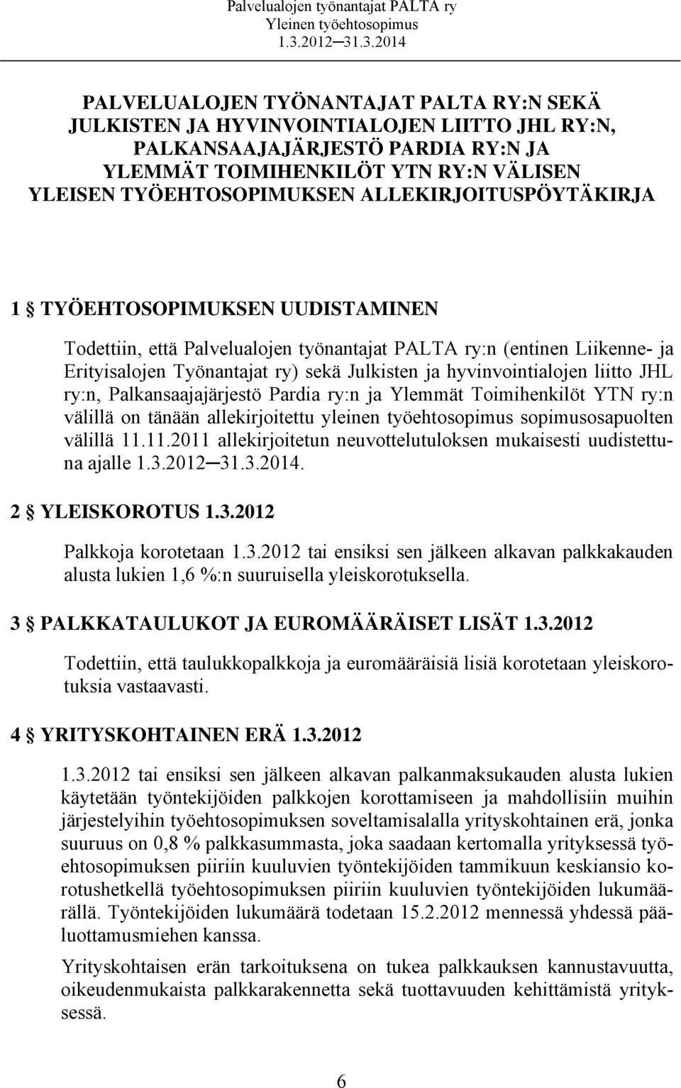 liitto JHL ry:n, Palkansaajajärjestö Pardia ry:n ja Ylemmät Toimihenkilöt YTN ry:n välillä on tänään allekirjoitettu yleinen työehtosopimus sopimusosapuolten välillä 11.