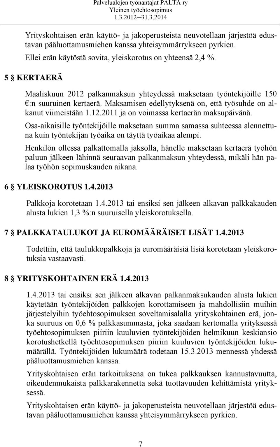 Osa-aikaisille työntekijöille maksetaan summa samassa suhteessa alennettuna kuin työntekijän työaika on täyttä työaikaa alempi.