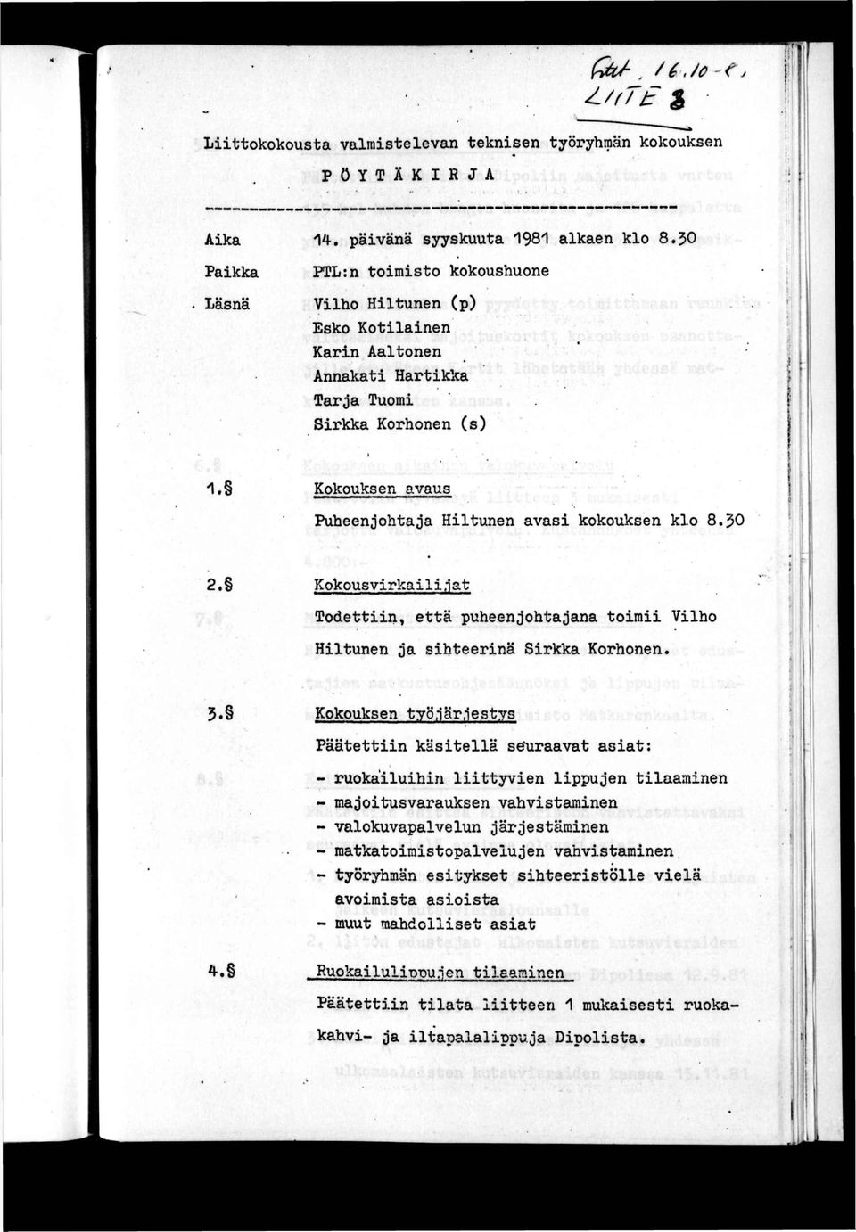 Kokouksen avaus Puheenjohtaja Hiltunen avasi kokouksen klo 8.50 2. Kokous virka i 1 i,i at Todettiin, että puheenjohtajana toimii Vilho Hiltunen ja sihteerinä Sirkka Korhonen. i 5. Kokouksen työ.jär.