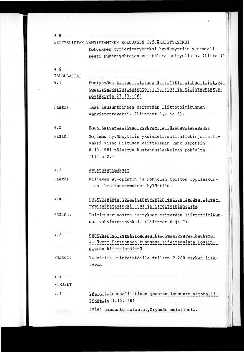 2 Sopimus hyväksyttiin yksimielisesti,allekirjoitetta' vaksi Vilho Hiltusen esittelemän Rank Xeroksin 8.10.1981 päivätyn kustannuslaskelman pohjalta. (Liite 2.) 4.