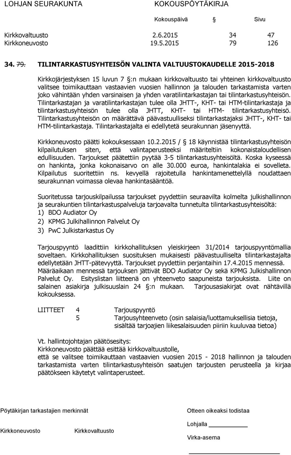 TILINTARKASTUSYHTEISÖN VALINTA VALTUUSTOKAUDELLE 2015-2018 Kirkkojärjestyksen 15 luvun 7 :n mukaan kirkkovaltuusto tai yhteinen kirkkovaltuusto valitsee toimikauttaan vastaavien vuosien hallinnon ja