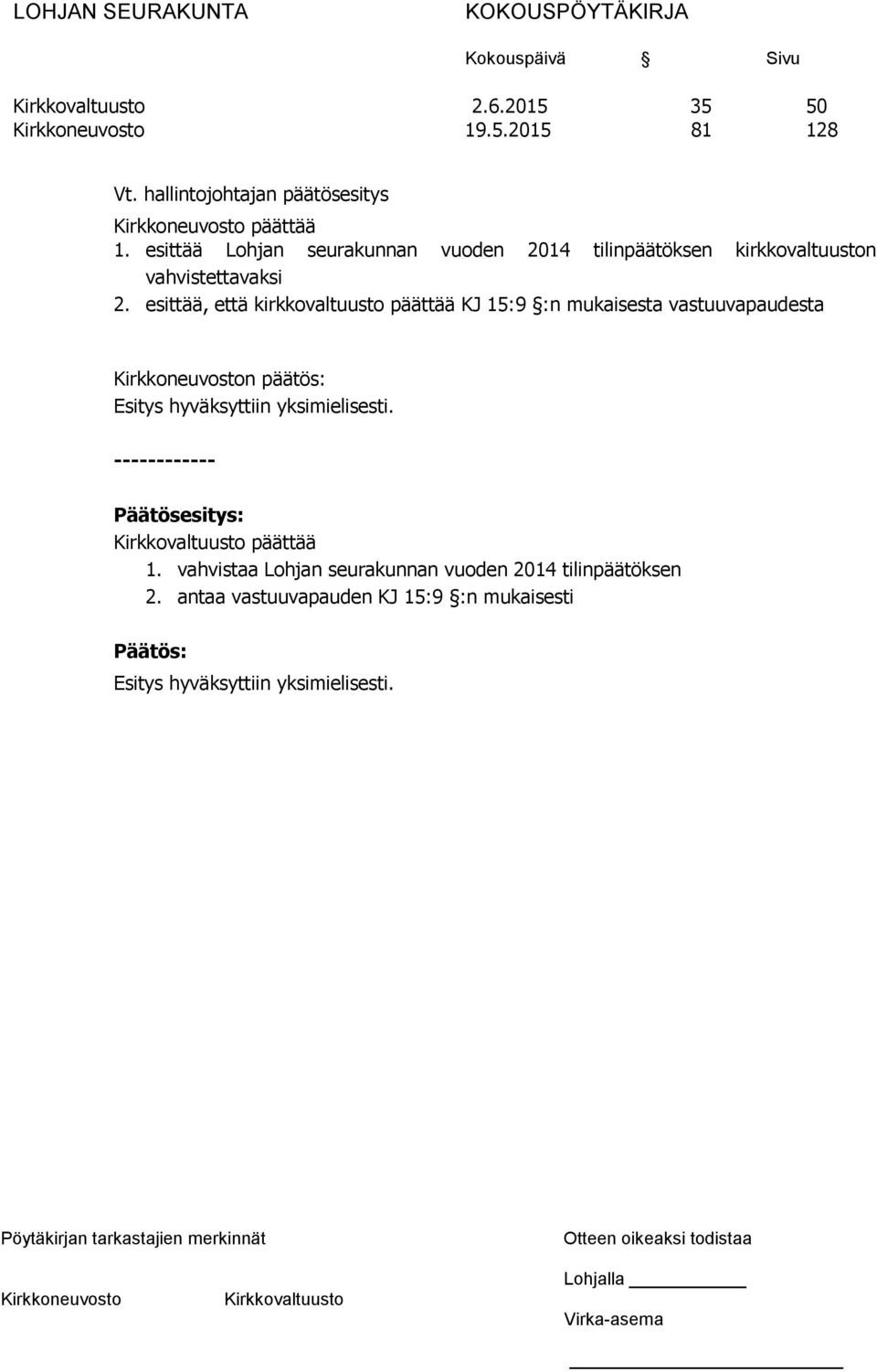 esittää, että kirkkovaltuusto päättää KJ 15:9 :n mukaisesta vastuuvapaudesta n päätös: