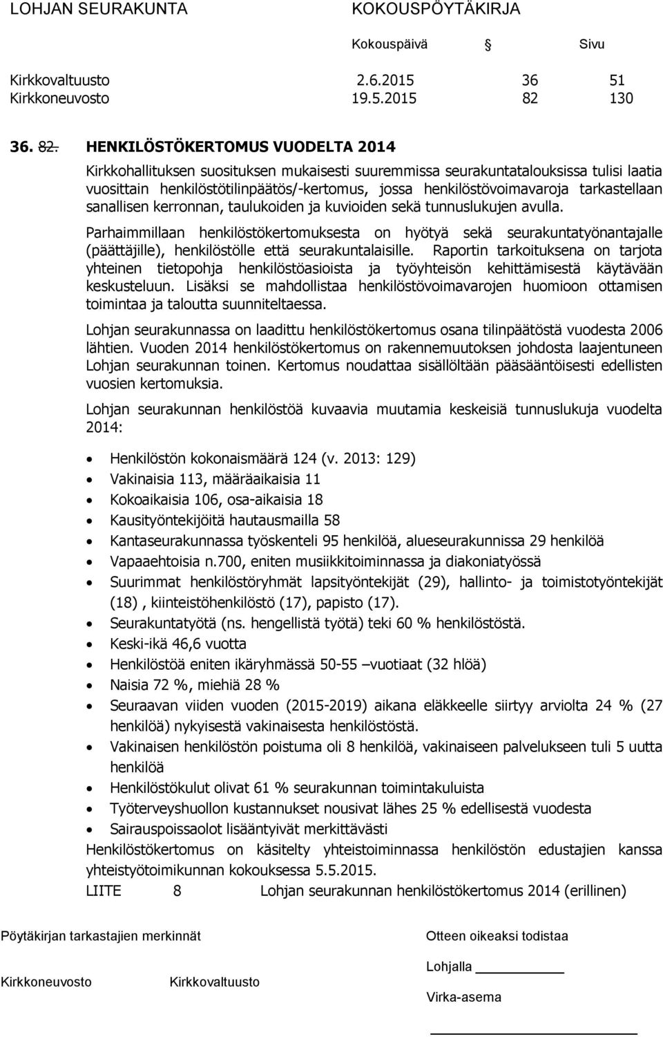 HENKILÖSTÖKERTOMUS VUODELTA 2014 Kirkkohallituksen suosituksen mukaisesti suuremmissa seurakuntatalouksissa tulisi laatia vuosittain henkilöstötilinpäätös/-kertomus, jossa henkilöstövoimavaroja