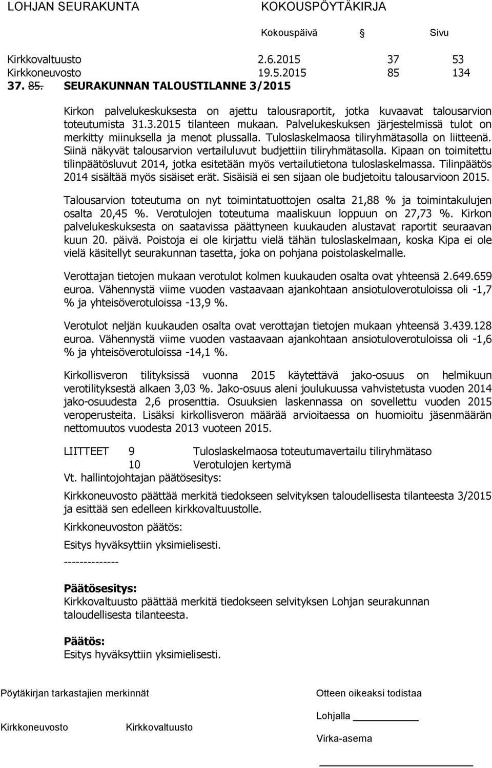 Kipaan on toimitettu tilinpäätösluvut 2014, jotka esitetään myös vertailutietona tuloslaskelmassa. Tilinpäätös 2014 sisältää myös sisäiset erät.