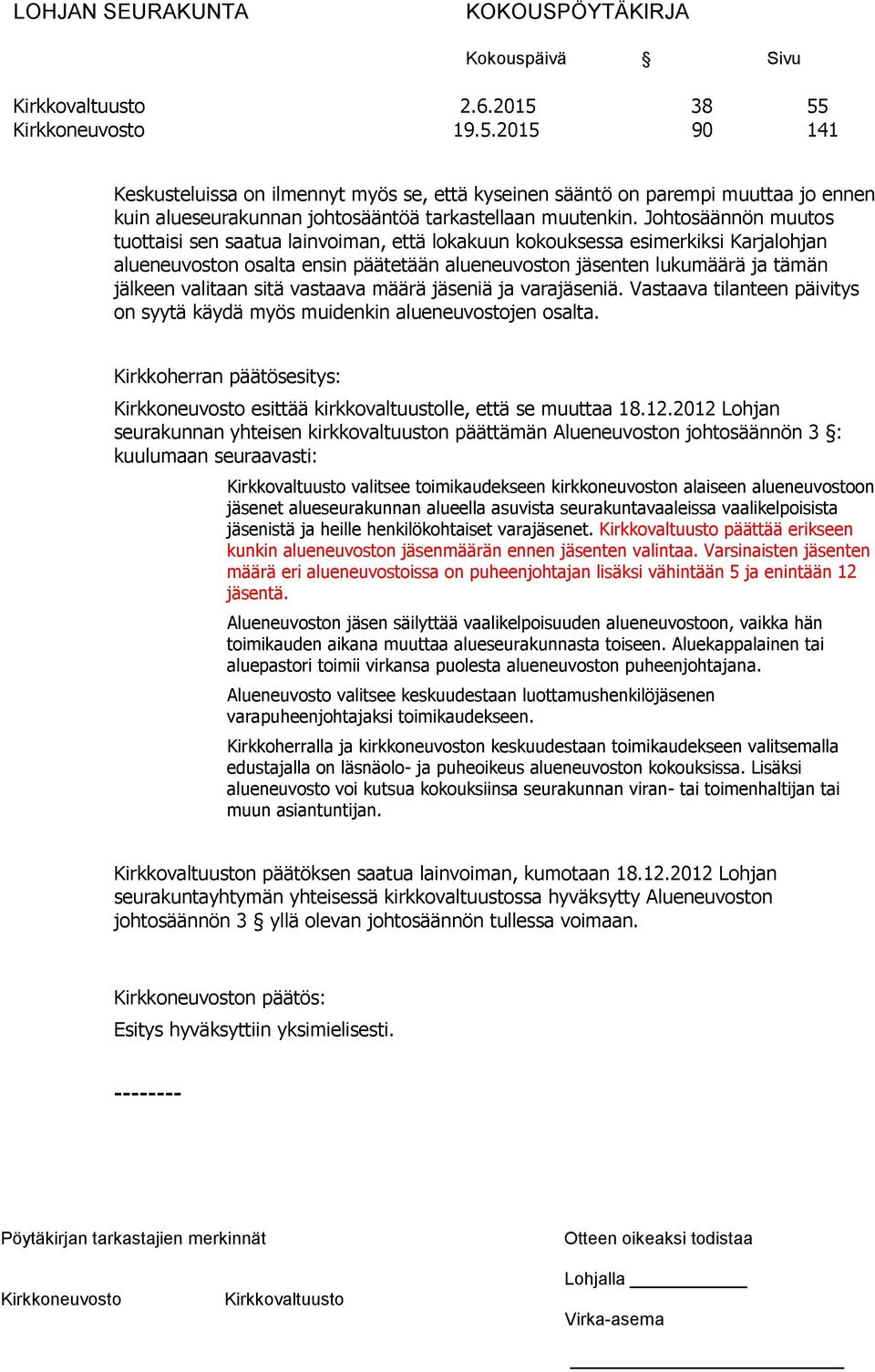 sitä vastaava määrä jäseniä ja varajäseniä. Vastaava tilanteen päivitys on syytä käydä myös muidenkin alueneuvostojen osalta. Kirkkoherran päätösesitys: esittää kirkkovaltuustolle, että se muuttaa 18.