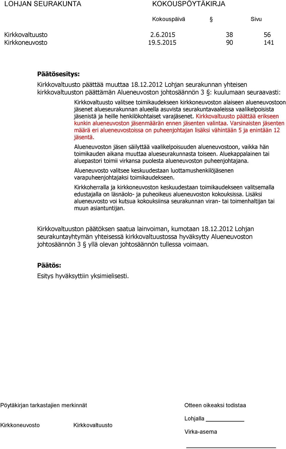 alueseurakunnan alueella asuvista seurakuntavaaleissa vaalikelpoisista jäsenistä ja heille henkilökohtaiset varajäsenet. päättää erikseen kunkin alueneuvoston jäsenmäärän ennen jäsenten valintaa.