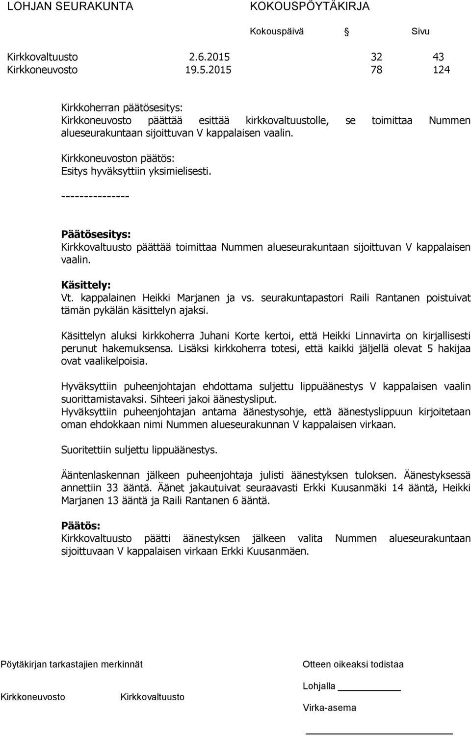 seurakuntapastori Raili Rantanen poistuivat tämän pykälän käsittelyn ajaksi. Käsittelyn aluksi kirkkoherra Juhani Korte kertoi, että Heikki Linnavirta on kirjallisesti perunut hakemuksensa.