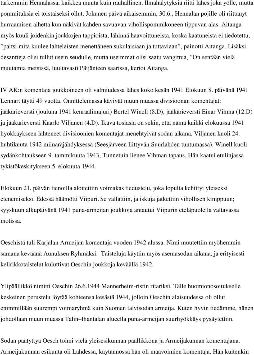 Aitanga myös kuuli joidenkin joukkojen tappioista, lähinnä haavoittuneista, koska kaatuneista ei tiedotettu, paitsi mitä kuulee lahtelaisten menettäneen sukulaisiaan ja tuttaviaan, painotti Aitanga.