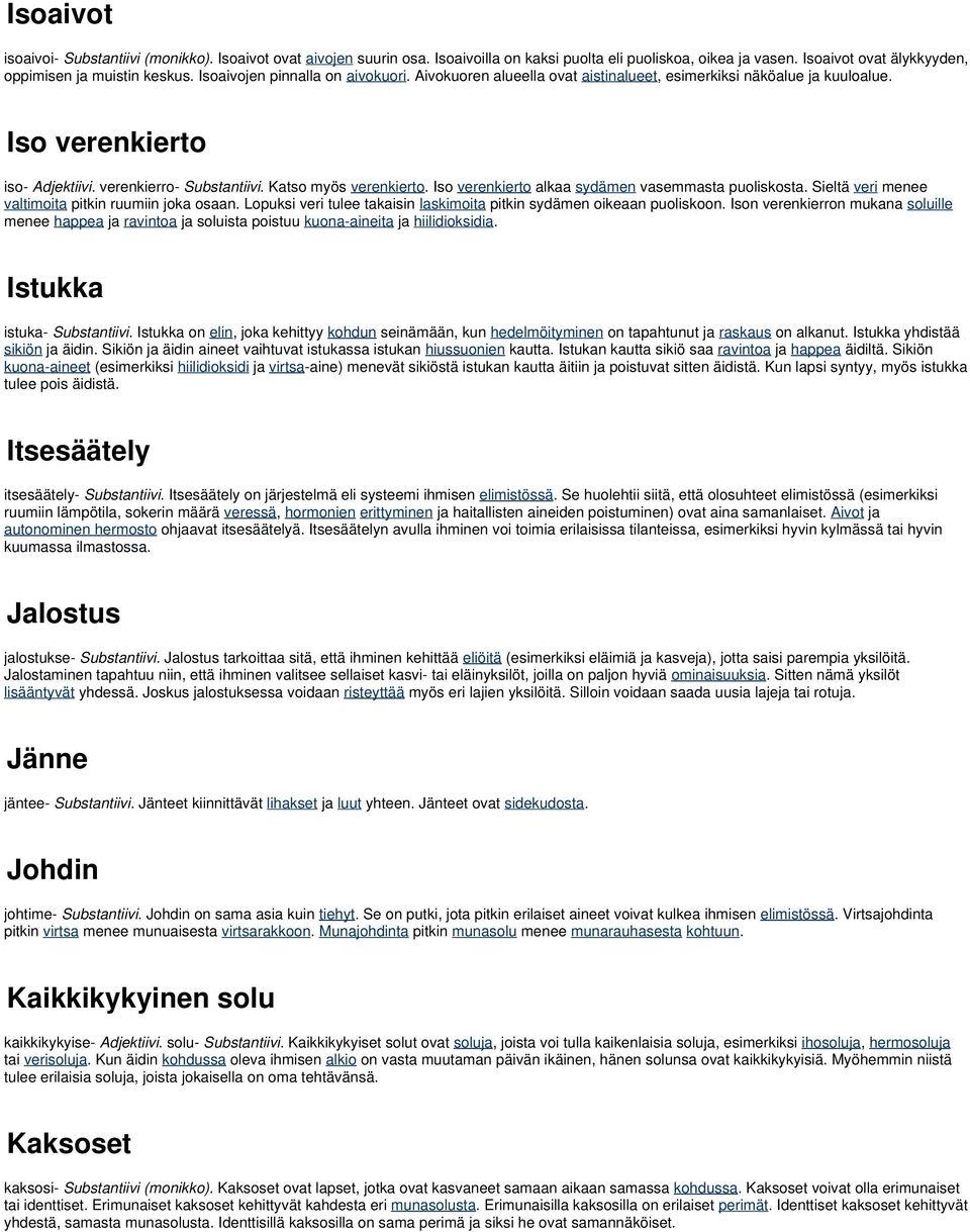 Iso verenkierto alkaa sydämen vasemmasta puoliskosta. Sieltä veri menee valtimoita pitkin ruumiin joka osaan. Lopuksi veri tulee takaisin laskimoita pitkin sydämen oikeaan puoliskoon.