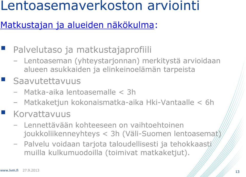 lentoasemalle < 3h Matkaketjun kokonaismatka-aika Hki-Vantaalle < 6h Korvattavuus Lennettävään kohteeseen on vaihtoehtoinen