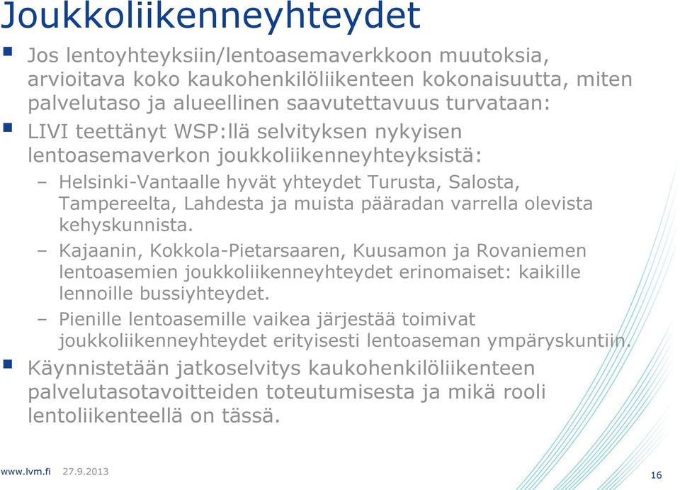 kehyskunnista. Kajaanin, Kokkola-Pietarsaaren, Kuusamon ja Rovaniemen lentoasemien joukkoliikenneyhteydet erinomaiset: kaikille lennoille bussiyhteydet.