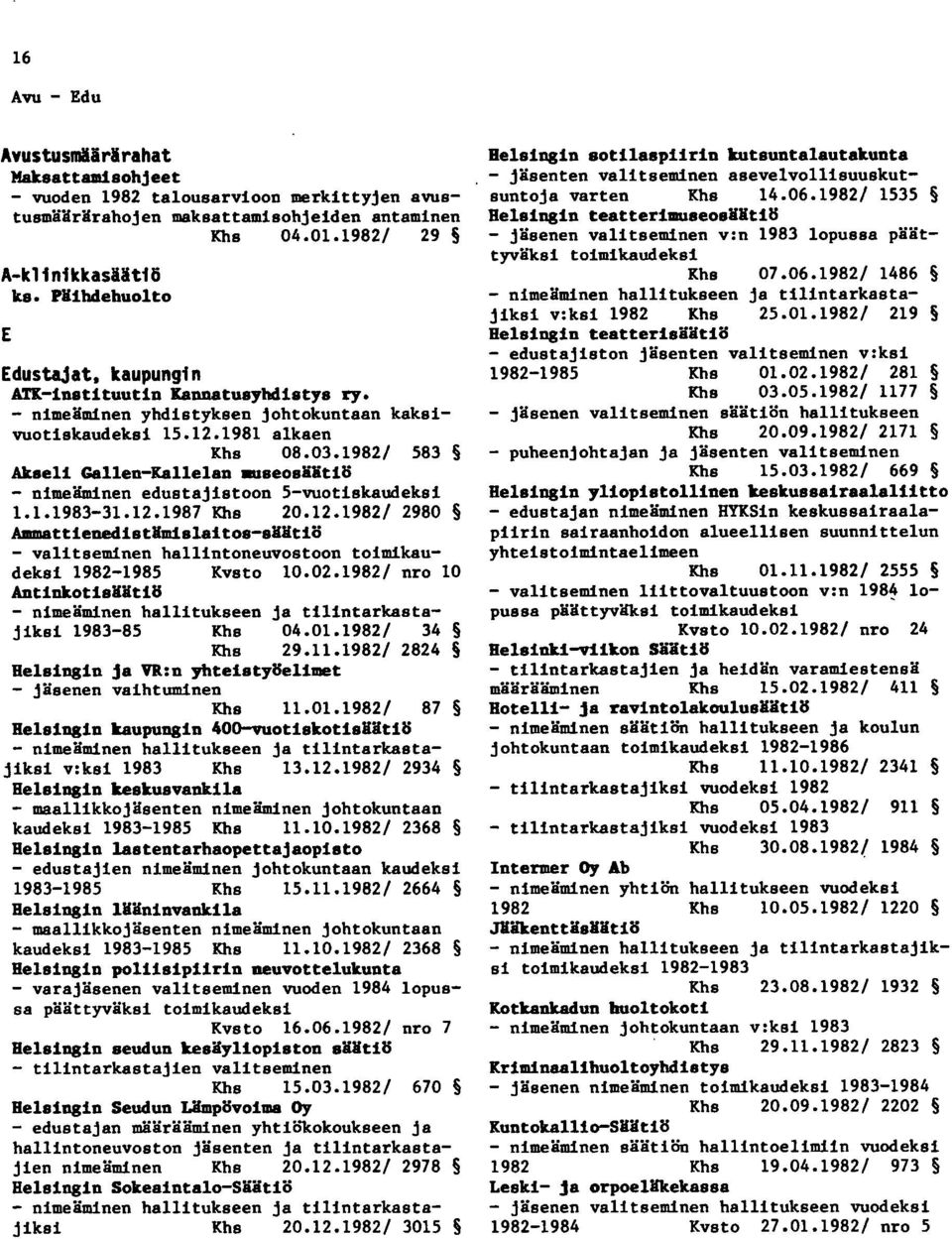 useosååtiö - nimeäminen edustajistoon 5-vuotiskaudeksi 1.1.1983-31.12.1987 20.12.1982/ 2980 AmmattieoedistKmislaitos-sKKtiö - valitseminen hallintoneuvostoon toimikaudeksi 1982-1985 Kvsto 10.02.