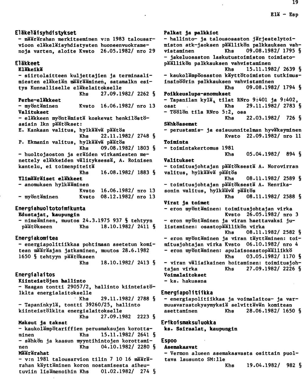 1982/ 2262 Perhe-eläkkeet - myöntäminen Kvsto 16.06.1982/ nro 13 Valitukset - eläkkeen myöntämistä koskevat henkilöstöasiain lkn päätokset: E. Kankaan valitus, hylkäävä päätös 22.11.1982/ 2748 P.