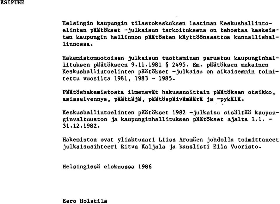 päätöksen mukainen Keskushallintoelinten päätökset -julkaisu on aikaisemmin toimitettu vuosilta 1981, 1983-1985. Päätöshakemistosta ilmenevät hakusanoittain päätöksen otsikko,.