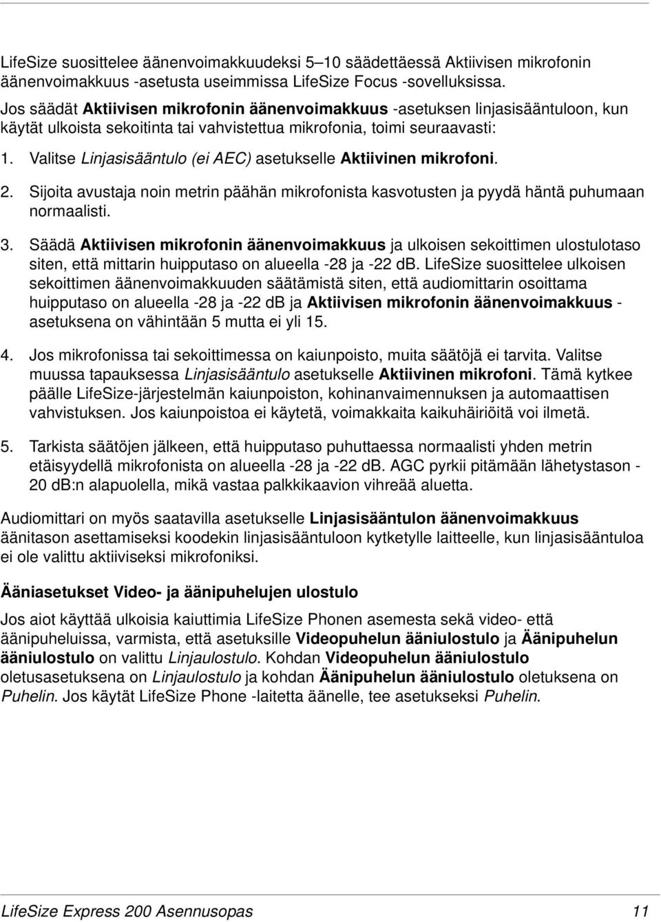 Valitse Linjasisääntulo (ei AEC) asetukselle Aktiivinen mikrofoni. 2. Sijoita avustaja noin metrin päähän mikrofonista kasvotusten ja pyydä häntä puhumaan normaalisti. 3.
