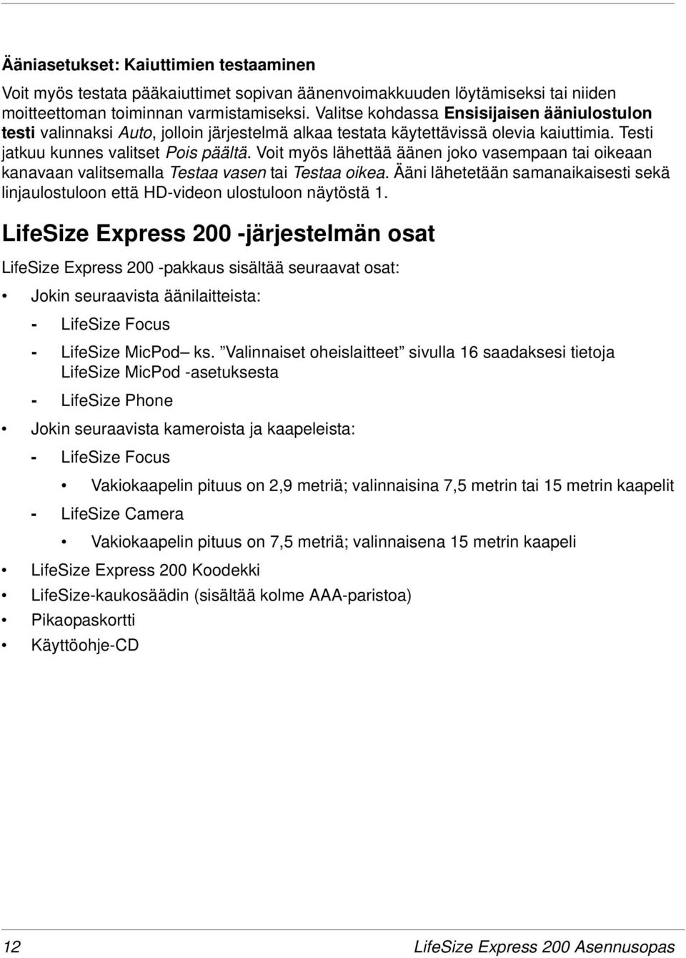 Voit myös lähettää äänen joko vasempaan tai oikeaan kanavaan valitsemalla Testaa vasen tai Testaa oikea. Ääni lähetetään samanaikaisesti sekä linjaulostuloon että HD-videon ulostuloon näytöstä 1.