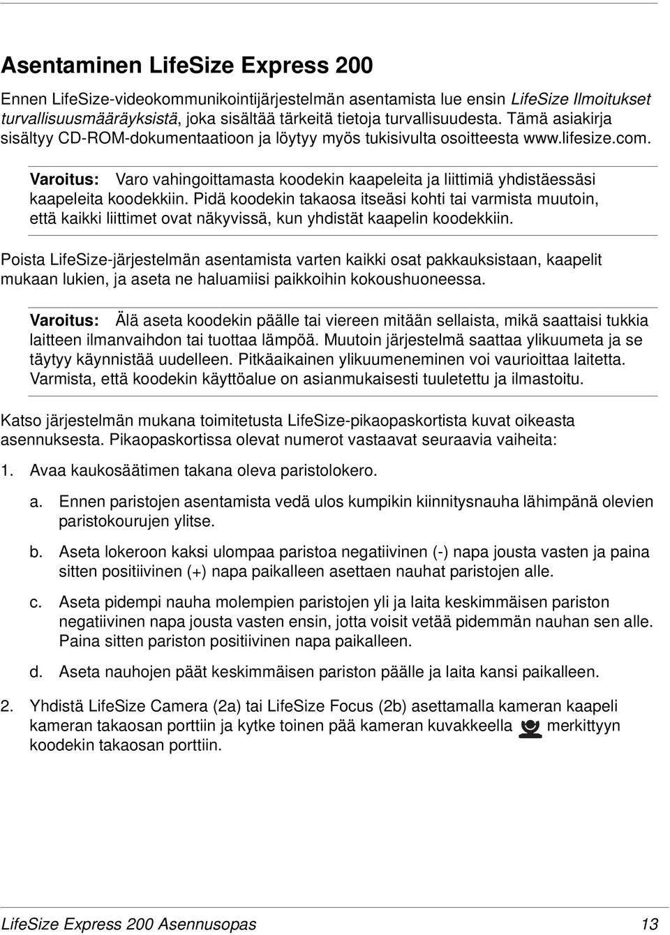 Varoitus: Varo vahingoittamasta koodekin kaapeleita ja liittimiä yhdistäessäsi kaapeleita koodekkiin.