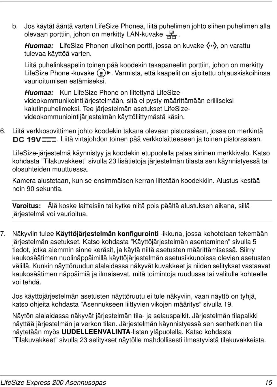 Varmista, että kaapelit on sijoitettu ohjauskiskoihinsa vaurioitumisen estämiseksi.