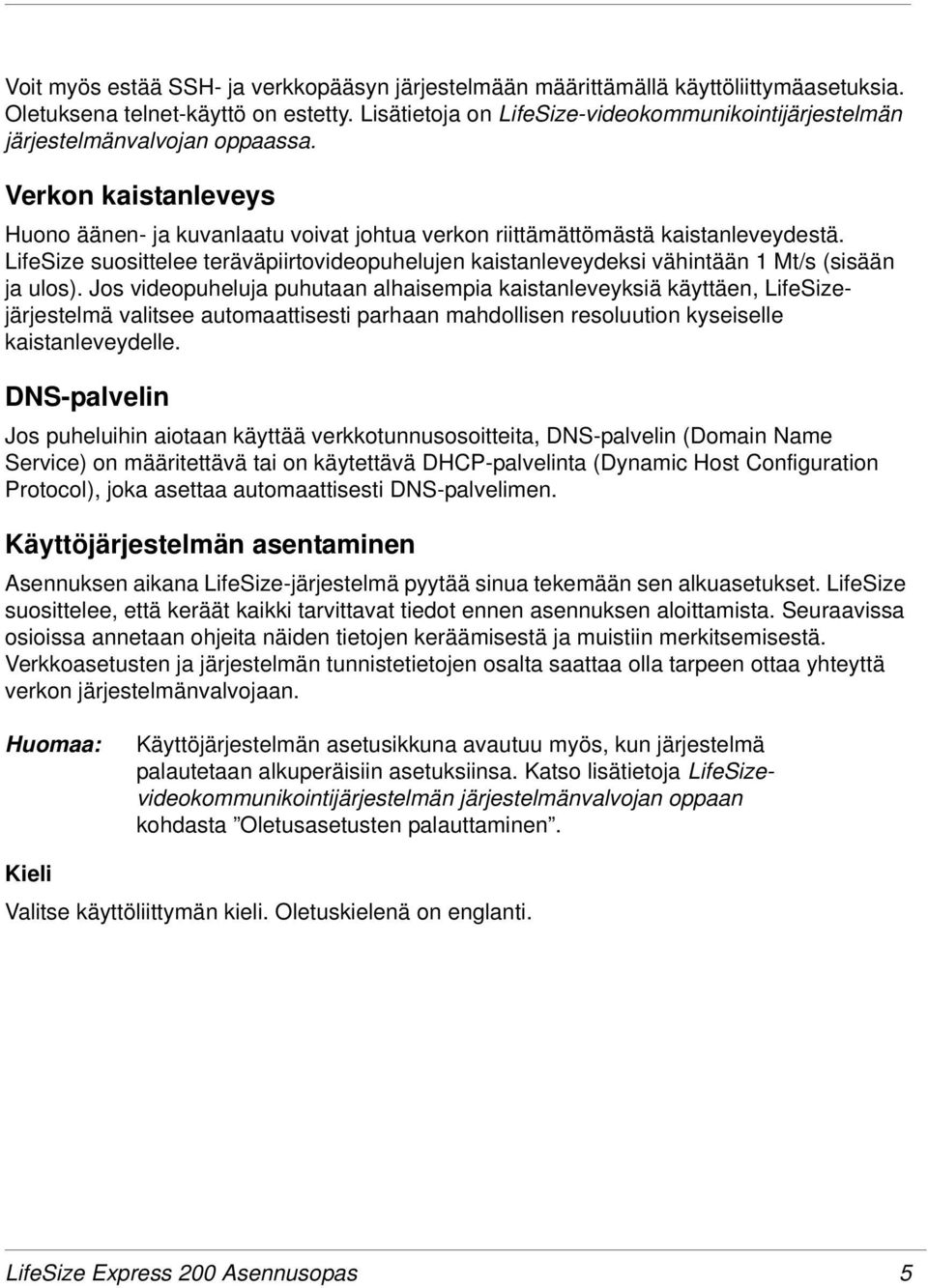 LifeSize suosittelee teräväpiirtovideopuhelujen kaistanleveydeksi vähintään 1 Mt/s (sisään ja ulos).