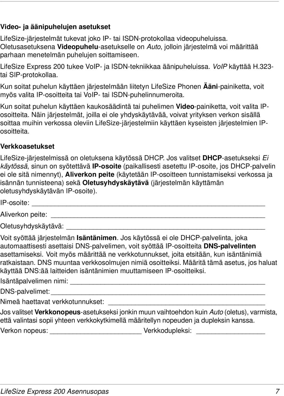 VoIP käyttää H.323- tai SIP-protokollaa. Kun soitat puhelun käyttäen järjestelmään liitetyn LifeSize Phonen Ääni-painiketta, voit myös valita IP-osoitteita tai VoIP- tai ISDN-puhelinnumeroita.