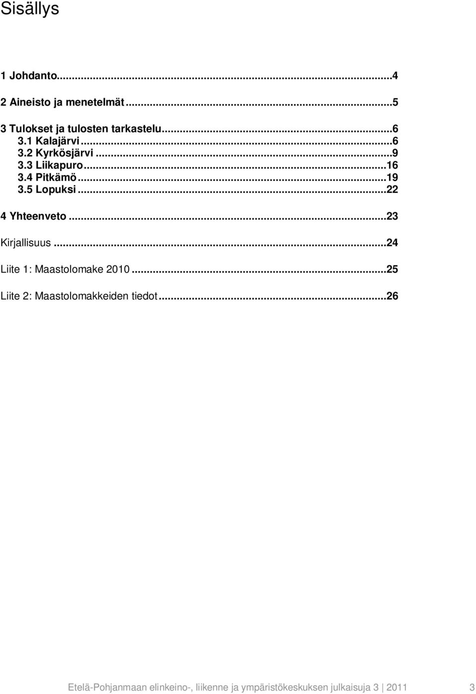 ..22 4 Yhteenveto...23 Kirjallisuus...24 Liite 1: Maastolomake 2010.