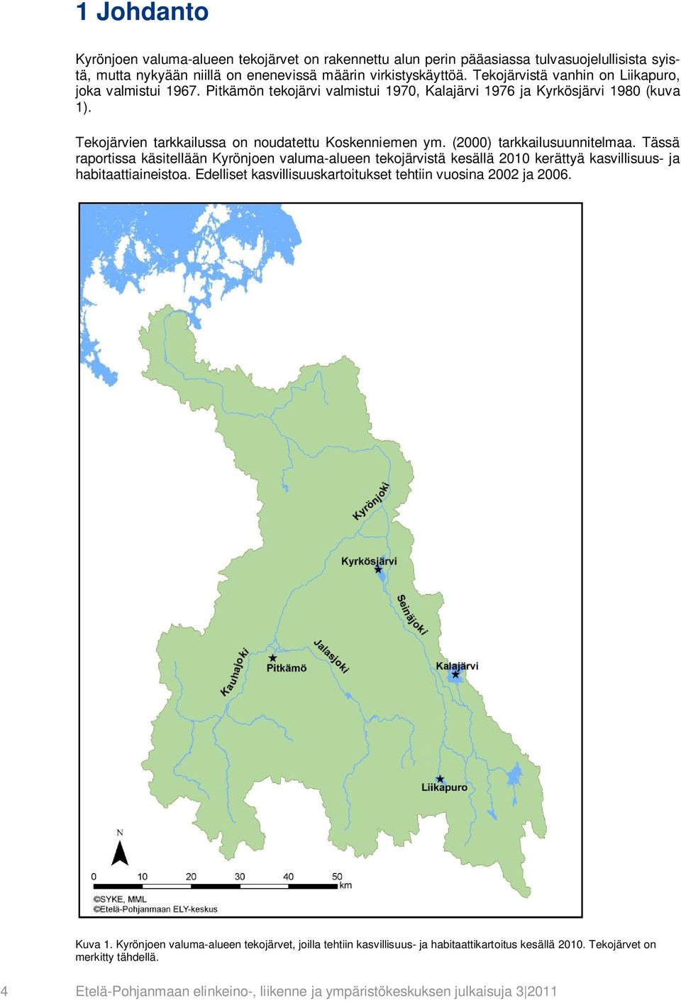 (2000) tarkkailusuunnitelmaa. Tässä raportissa käsitellään Kyrönjoen valuma-alueen tekojärvistä kesällä 2010 kerättyä kasvillisuus- ja habitaattiaineistoa.