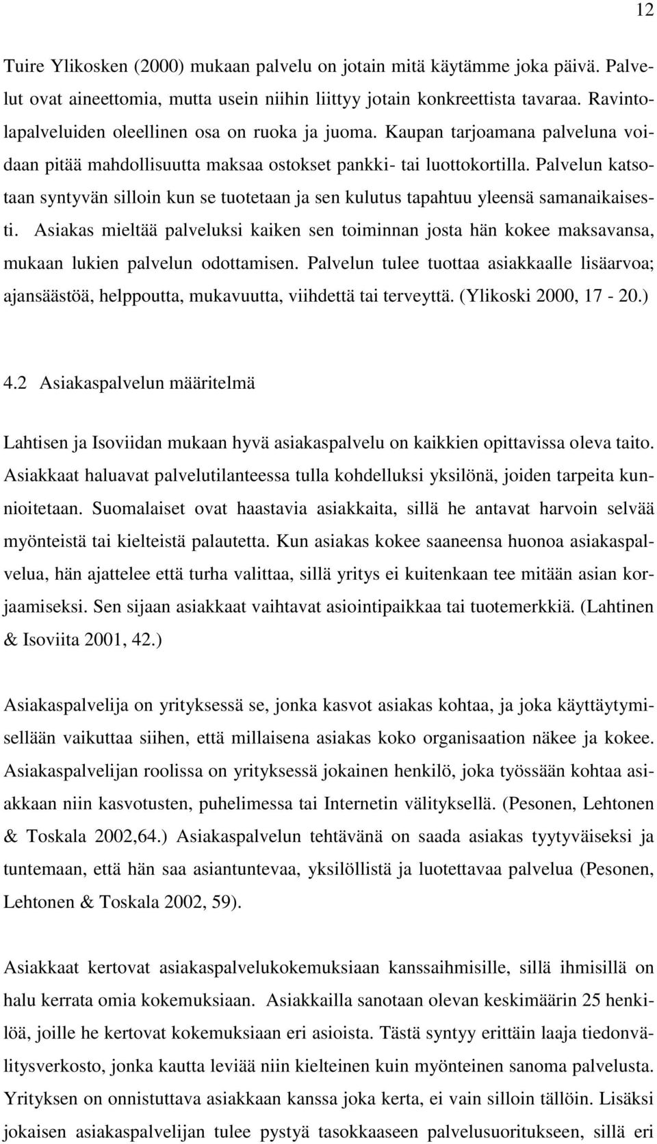 Palvelun katsotaan syntyvän silloin kun se tuotetaan ja sen kulutus tapahtuu yleensä samanaikaisesti.