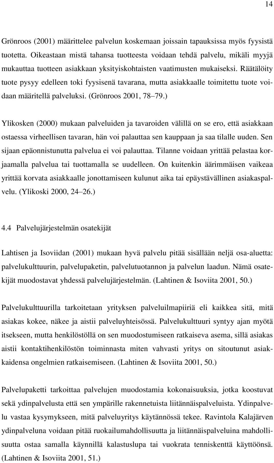 Räätälöity tuote pysyy edelleen toki fyysisenä tavarana, mutta asiakkaalle toimitettu tuote voidaan määritellä palveluksi. (Grönroos 2001, 78 79.