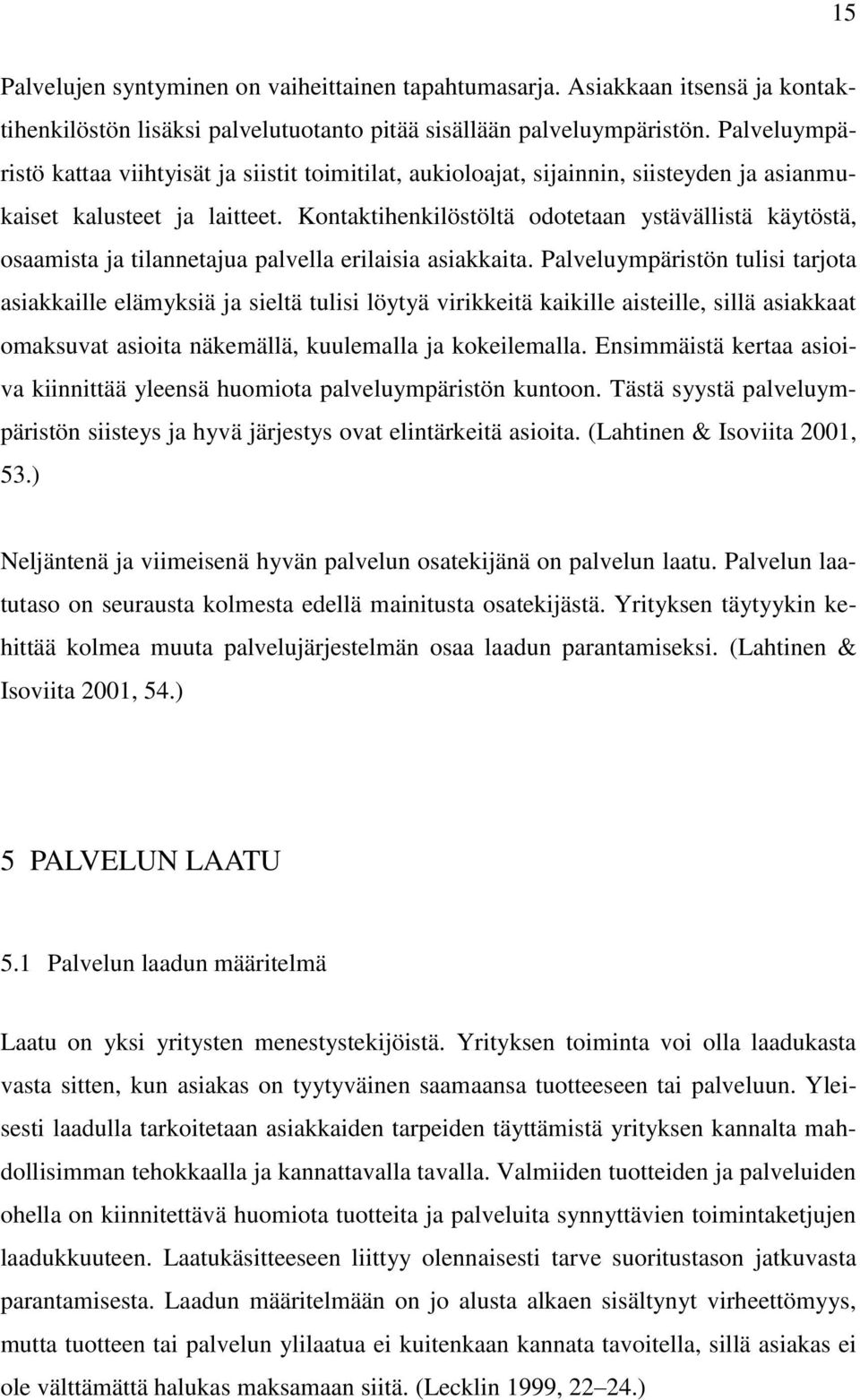 Kontaktihenkilöstöltä odotetaan ystävällistä käytöstä, osaamista ja tilannetajua palvella erilaisia asiakkaita.