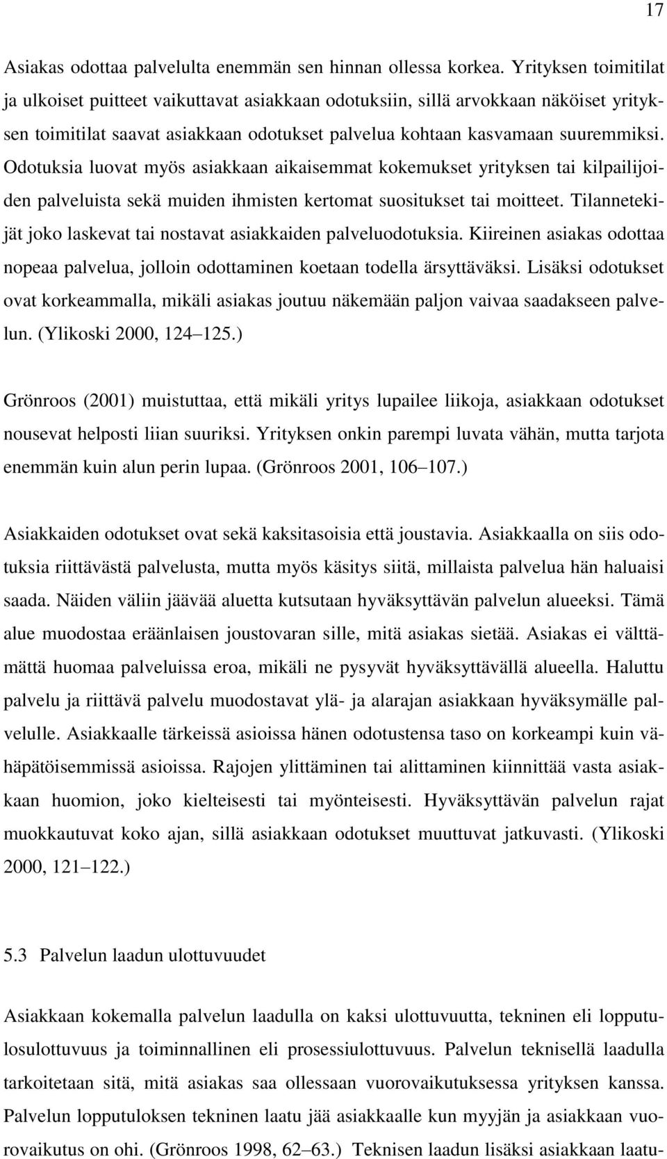 Odotuksia luovat myös asiakkaan aikaisemmat kokemukset yrityksen tai kilpailijoiden palveluista sekä muiden ihmisten kertomat suositukset tai moitteet.