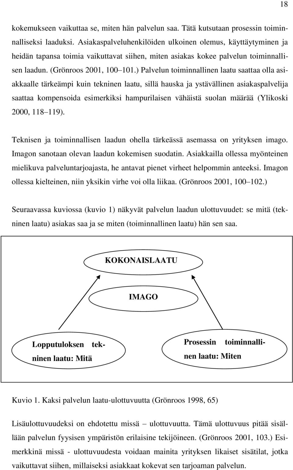 ) Palvelun toiminnallinen laatu saattaa olla asiakkaalle tärkeämpi kuin tekninen laatu, sillä hauska ja ystävällinen asiakaspalvelija saattaa kompensoida esimerkiksi hampurilaisen vähäistä suolan