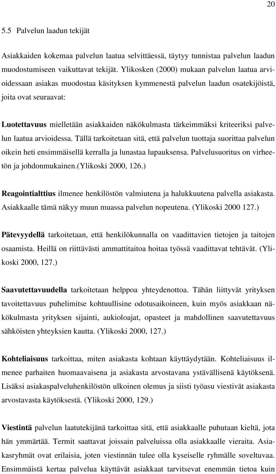 tärkeimmäksi kriteeriksi palvelun laatua arvioidessa. Tällä tarkoitetaan sitä, että palvelun tuottaja suorittaa palvelun oikein heti ensimmäisellä kerralla ja lunastaa lupauksensa.