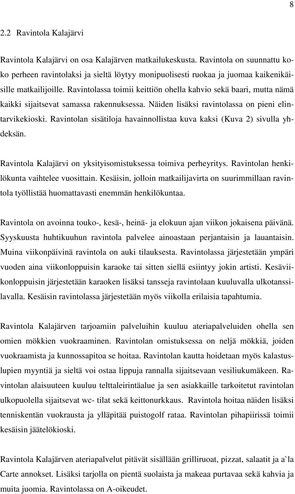 Ravintolassa toimii keittiön ohella kahvio sekä baari, mutta nämä kaikki sijaitsevat samassa rakennuksessa. Näiden lisäksi ravintolassa on pieni elintarvikekioski.