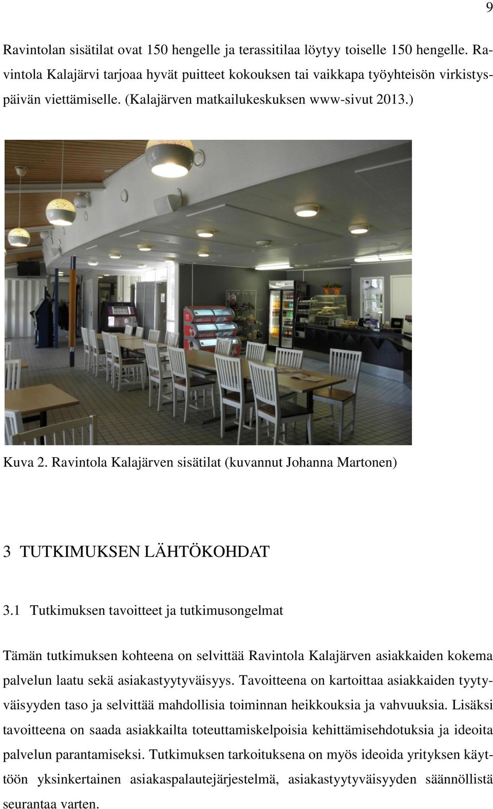 1 Tutkimuksen tavoitteet ja tutkimusongelmat Tämän tutkimuksen kohteena on selvittää Ravintola Kalajärven asiakkaiden kokema palvelun laatu sekä asiakastyytyväisyys.