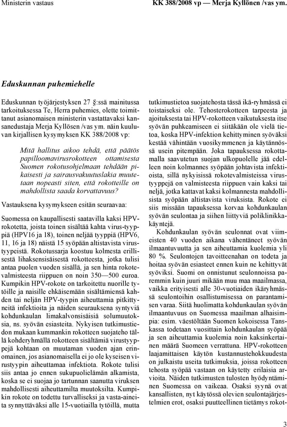 näin kuuluvan kirjallisen kysymyksen KK 388/2008 vp: Mitä hallitus aikoo tehdä, että päätös papilloomavirusrokotteen ottamisesta Suomen rokotusohjelmaan tehdään pikaisesti ja sairausvakuutuslakia