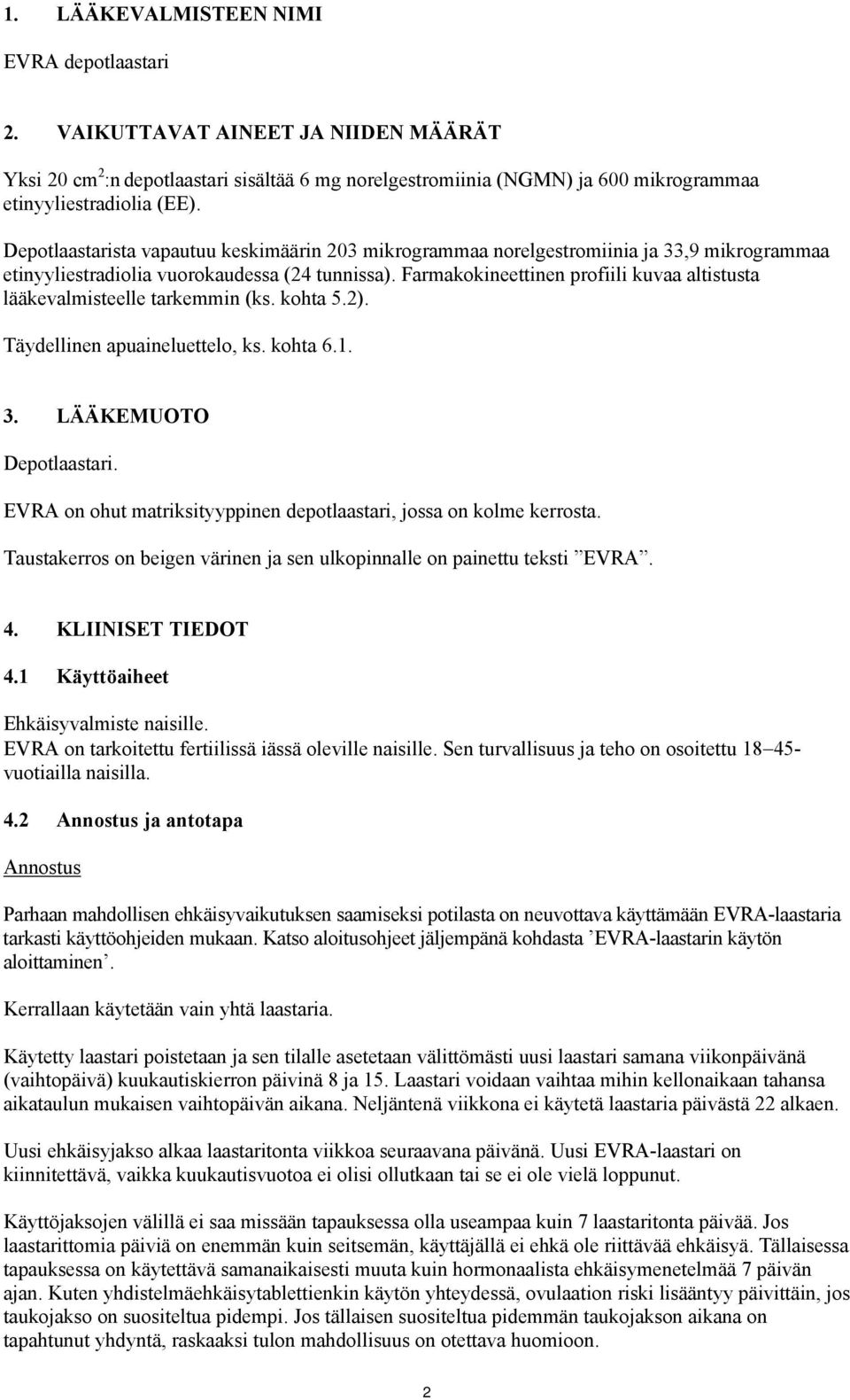 Farmakokineettinen profiili kuvaa altistusta lääkevalmisteelle tarkemmin (ks. kohta 5.2). Täydellinen apuaineluettelo, ks. kohta 6.1. 3. LÄÄKEMUOTO Depotlaastari.