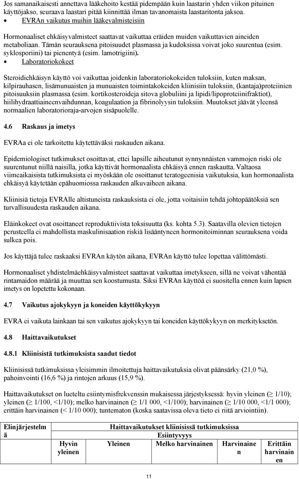 Tämän seurauksena pitoisuudet plasmassa ja kudoksissa voivat joko suurentua (esim. syklosporiini) tai pienentyä (esim. lamotrigiini).