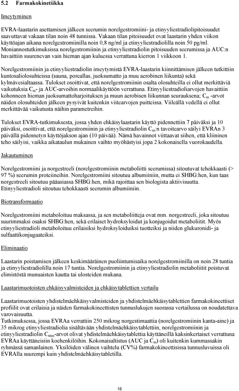 Moniannostutkimuksissa norelgestromiinin ja etinyyliestradiolin pitoisuuden seerumissa ja AUC:n havaittiin suurenevan vain hieman ajan kuluessa verrattuna kierron 1 viikkoon 1.