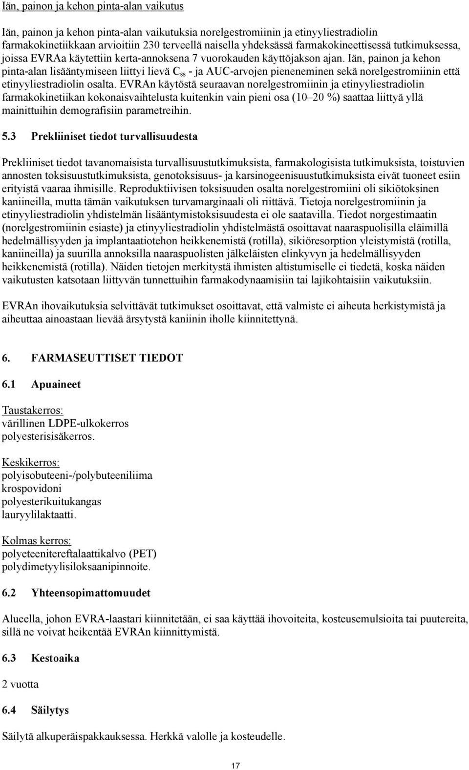 Iän, painon ja kehon pinta-alan lisääntymiseen liittyi lievä C ss - ja AUC-arvojen pieneneminen sekä norelgestromiinin että etinyyliestradiolin osalta.