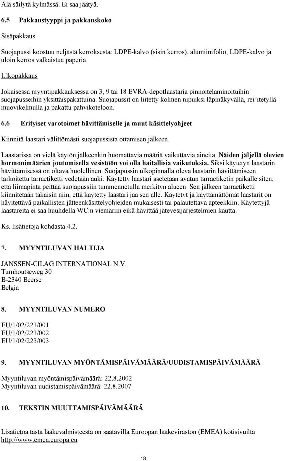 Ulkopakkaus Jokaisessa myyntipakkauksessa on 3, 9 tai 18 EVRA-depotlaastaria pinnoitelaminoituihin suojapusseihin yksittäispakattuina.