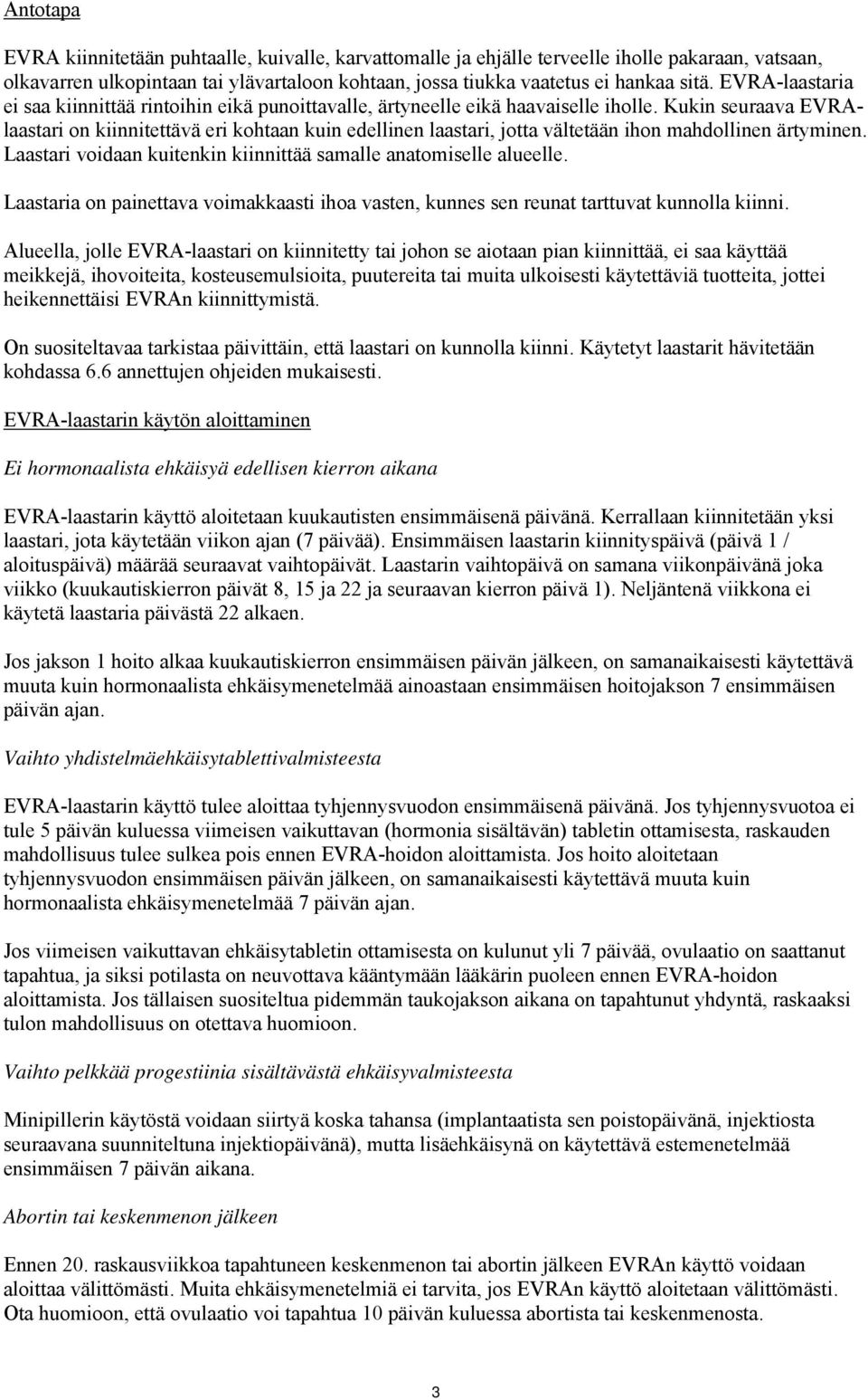 Kukin seuraava EVRAlaastari on kiinnitettävä eri kohtaan kuin edellinen laastari, jotta vältetään ihon mahdollinen ärtyminen. Laastari voidaan kuitenkin kiinnittää samalle anatomiselle alueelle.