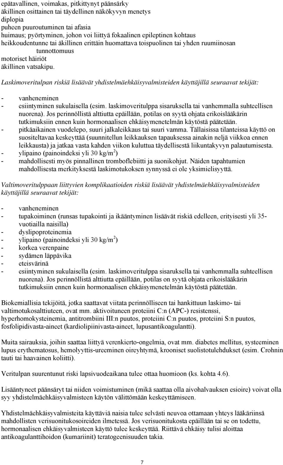 Laskimoveritulpan riskiä lisäävät yhdistelmäehkäisyvalmisteiden käyttäjillä seuraavat tekijät: - vanheneminen - esiintyminen sukulaisella (esim.