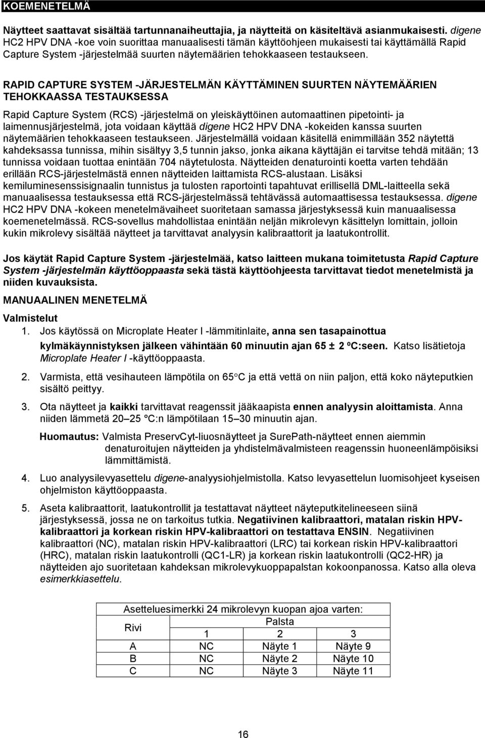 RAPID CAPTURE SYSTEM -JÄRJESTELMÄN KÄYTTÄMINEN SUURTEN NÄYTEMÄÄRIEN TEHOKKAASSA TESTAUKSESSA Rapid Capture System (RCS) -järjestelmä on yleiskäyttöinen automaattinen pipetointi- ja