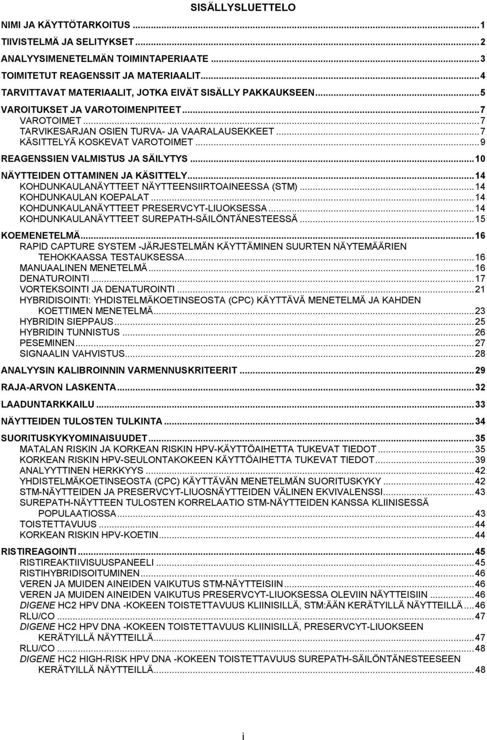 .. 9 REAGENSSIEN VALMISTUS JA SÄILYTYS... 10 NÄYTTEIDEN OTTAMINEN JA KÄSITTELY... 14 KOHDUNKAULANÄYTTEET NÄYTTEENSIIRTOAINEESSA (STM)... 14 KOHDUNKAULAN KOEPALAT.