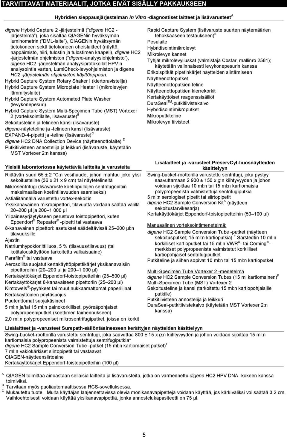 kaapeli), digene HC2 -järjestelmän ohjelmiston ( digene-analyysiohjelmisto ), digene HC2 -järjestelmän analyysiprotokollat HPV:n analysointia varten, LumiCheck-levyohjelmiston ja digene HC2